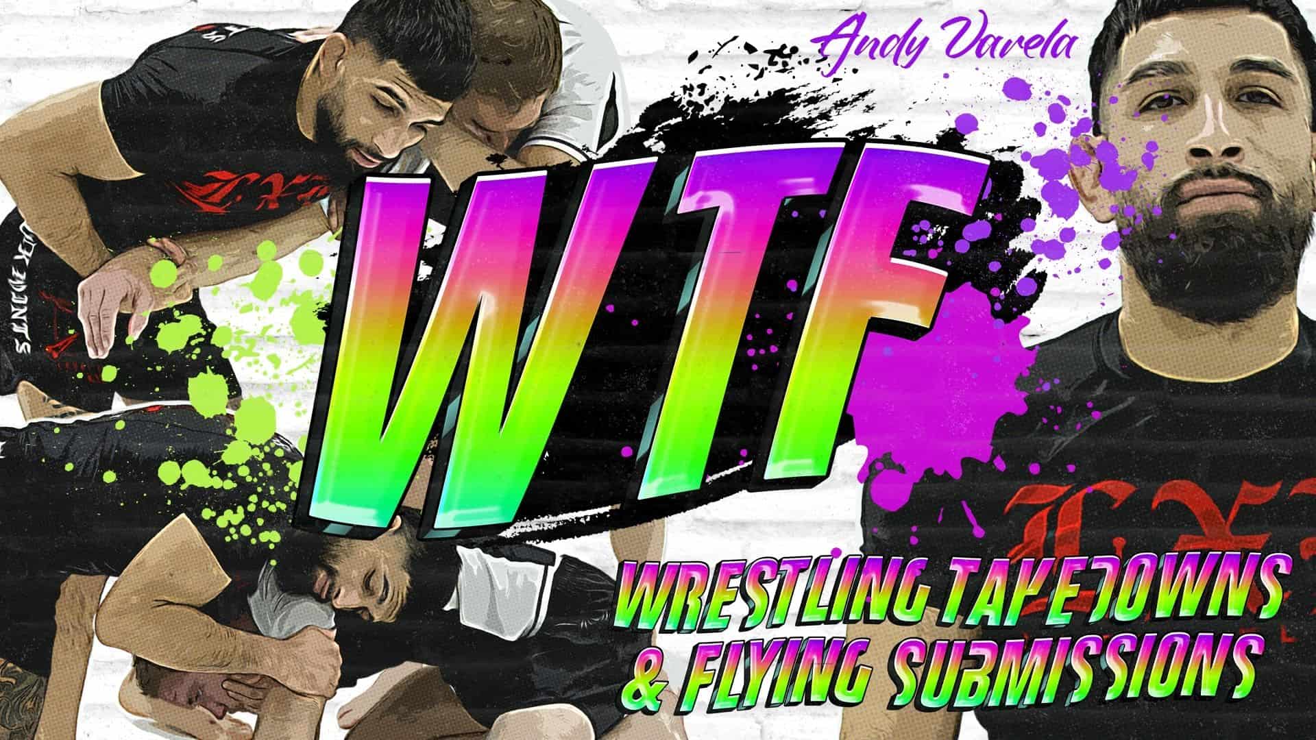 WTF – Wrestling, Takedowns & Flying Submissions